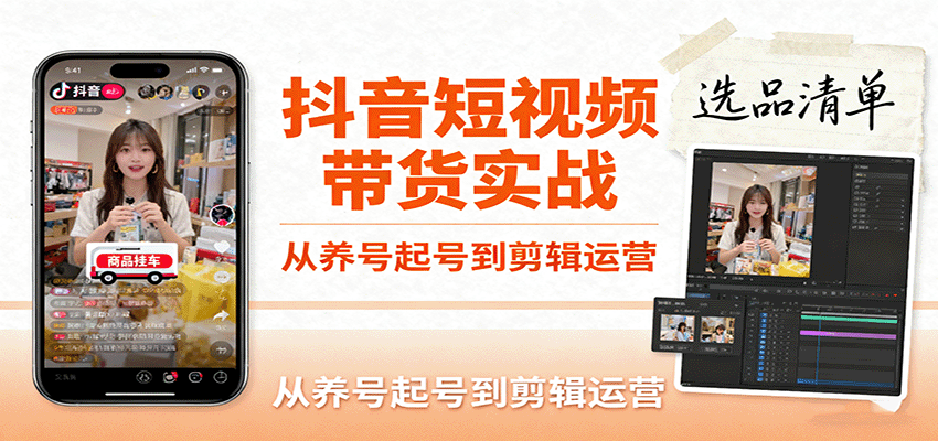 抖音短视频带货实战，从养号起号到剪辑运营，掌握选品文案与爆单视频制作全流程