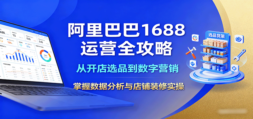 阿里巴巴1688运营全攻略：从开店选品到数字营销，掌握数据分析与店铺装修实操