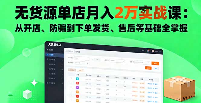 （16214期）无货源单店月入2万实战课：从开店、防骗到下单发货、售后等基础全掌握
