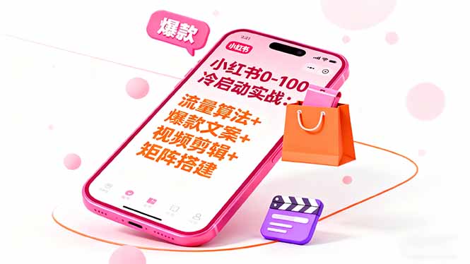 （16298期）小红书0-100冷启动实战：流量算法+爆款选品+爆款文案+视频剪辑+矩阵搭建