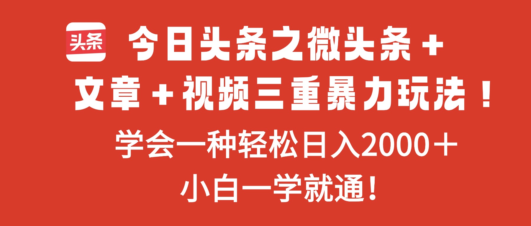 （16556期）今日头条之微头条＋文章＋视频三重暴力玩法，学会一种轻松日入2000＋，…